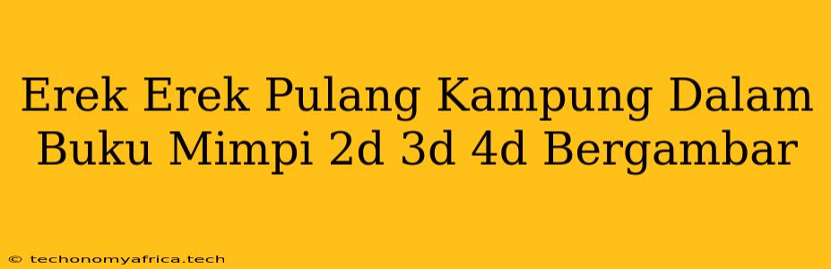 Erek Erek Pulang Kampung Dalam Buku Mimpi 2d 3d 4d Bergambar