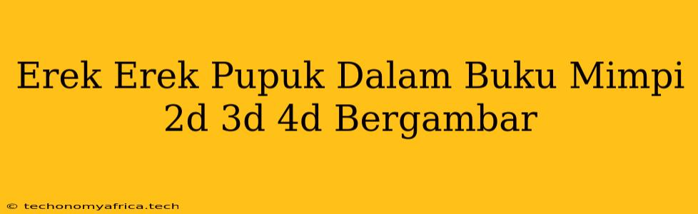 Erek Erek Pupuk Dalam Buku Mimpi 2d 3d 4d Bergambar