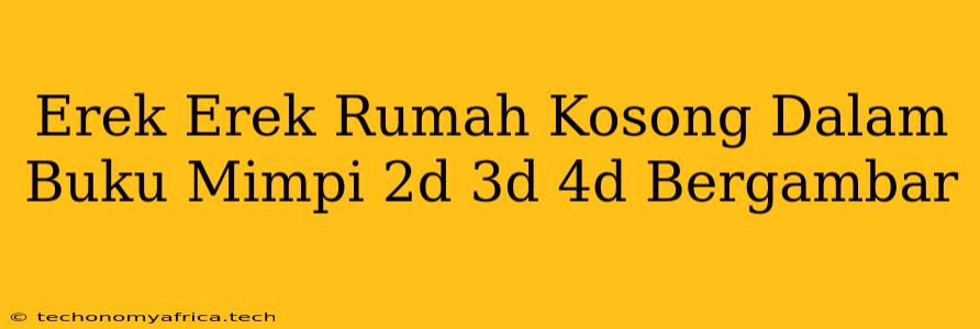 Erek Erek Rumah Kosong Dalam Buku Mimpi 2d 3d 4d Bergambar