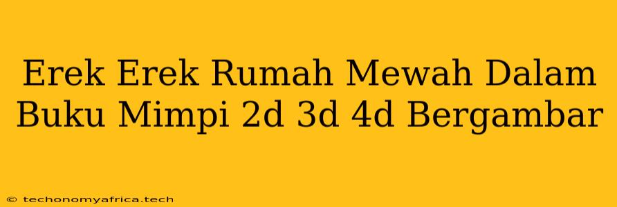 Erek Erek Rumah Mewah Dalam Buku Mimpi 2d 3d 4d Bergambar