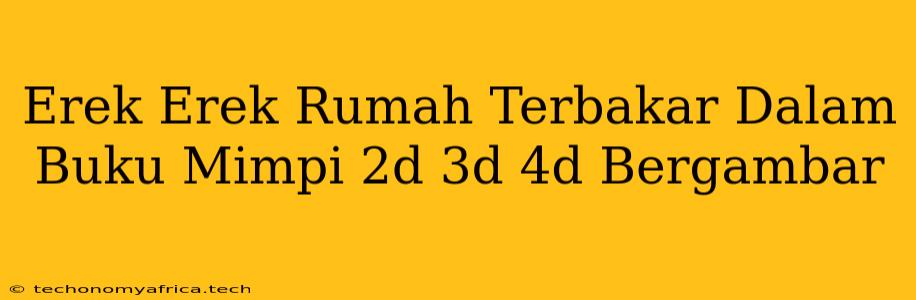 Erek Erek Rumah Terbakar Dalam Buku Mimpi 2d 3d 4d Bergambar