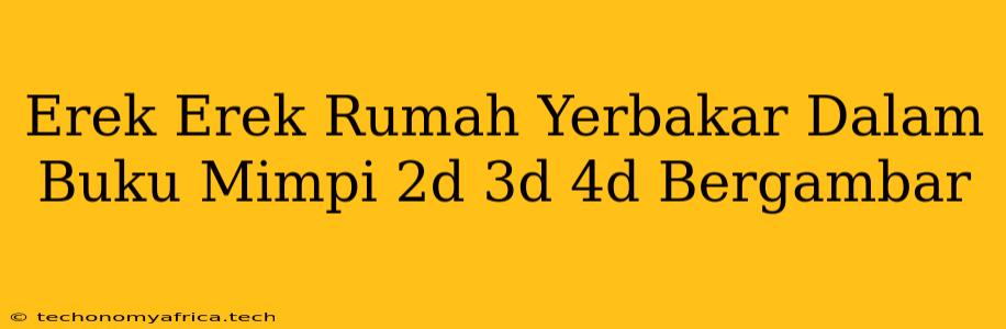 Erek Erek Rumah Yerbakar Dalam Buku Mimpi 2d 3d 4d Bergambar