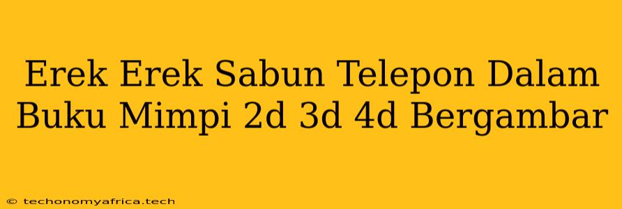 Erek Erek Sabun Telepon Dalam Buku Mimpi 2d 3d 4d Bergambar