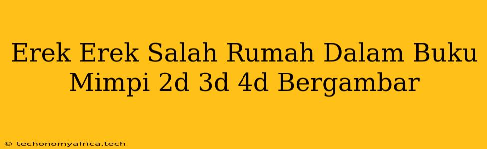 Erek Erek Salah Rumah Dalam Buku Mimpi 2d 3d 4d Bergambar