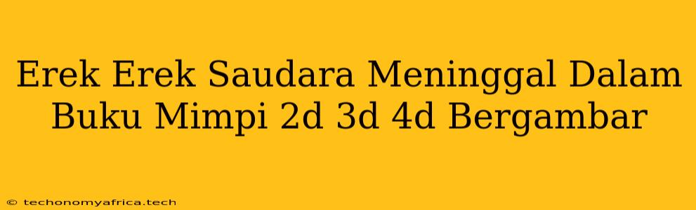 Erek Erek Saudara Meninggal Dalam Buku Mimpi 2d 3d 4d Bergambar