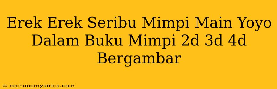 Erek Erek Seribu Mimpi Main Yoyo Dalam Buku Mimpi 2d 3d 4d Bergambar