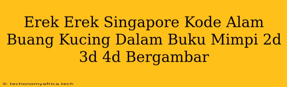 Erek Erek Singapore Kode Alam Buang Kucing Dalam Buku Mimpi 2d 3d 4d Bergambar