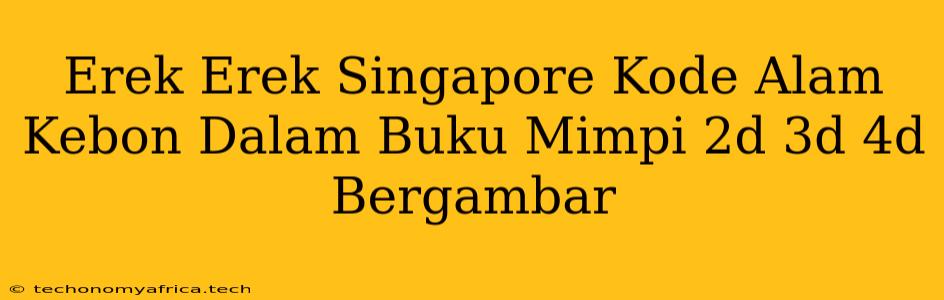 Erek Erek Singapore Kode Alam Kebon Dalam Buku Mimpi 2d 3d 4d Bergambar