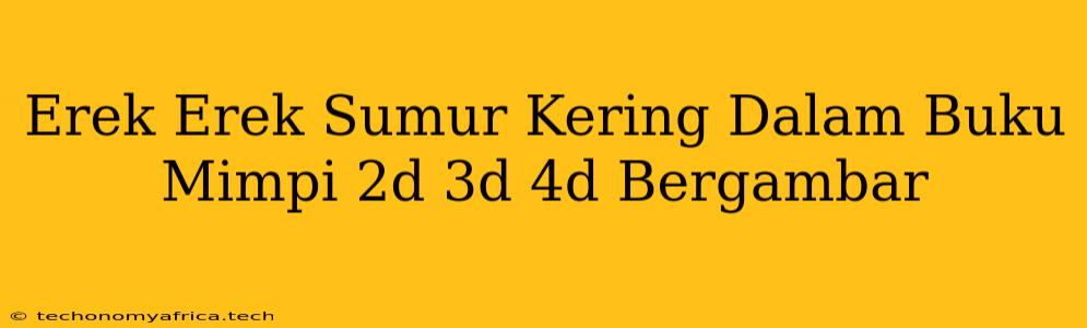 Erek Erek Sumur Kering Dalam Buku Mimpi 2d 3d 4d Bergambar