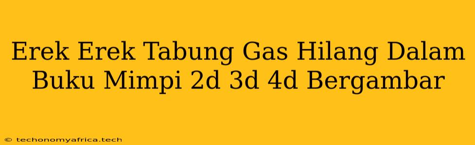 Erek Erek Tabung Gas Hilang Dalam Buku Mimpi 2d 3d 4d Bergambar