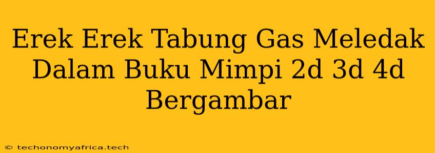 Erek Erek Tabung Gas Meledak Dalam Buku Mimpi 2d 3d 4d Bergambar