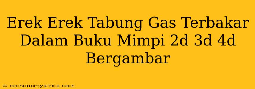 Erek Erek Tabung Gas Terbakar Dalam Buku Mimpi 2d 3d 4d Bergambar