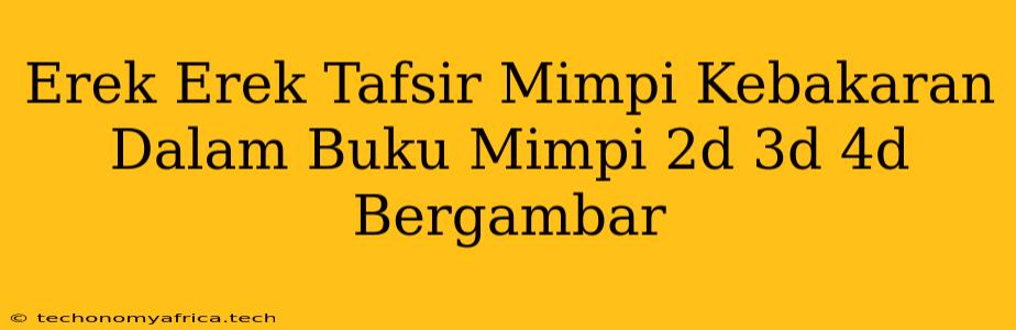 Erek Erek Tafsir Mimpi Kebakaran Dalam Buku Mimpi 2d 3d 4d Bergambar