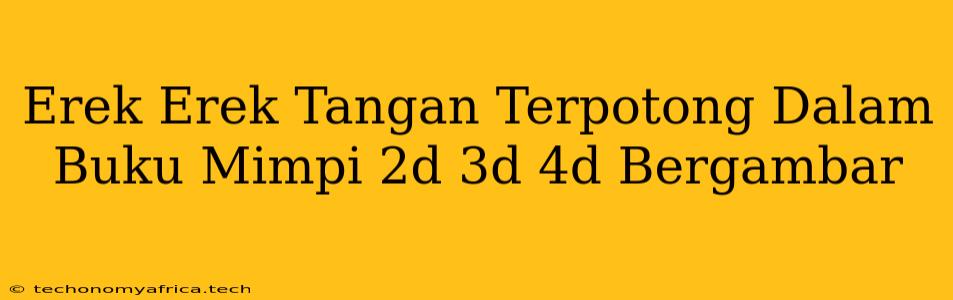 Erek Erek Tangan Terpotong Dalam Buku Mimpi 2d 3d 4d Bergambar