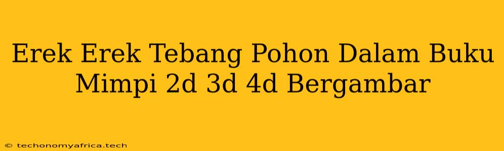 Erek Erek Tebang Pohon Dalam Buku Mimpi 2d 3d 4d Bergambar