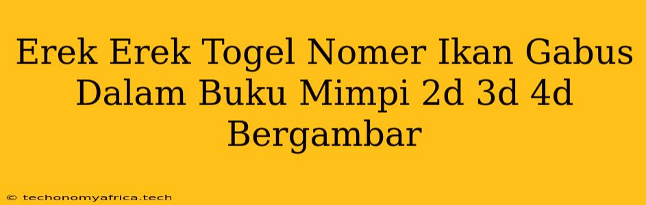 Erek Erek Togel Nomer Ikan Gabus Dalam Buku Mimpi 2d 3d 4d Bergambar