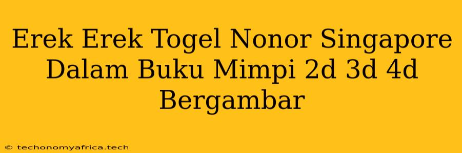 Erek Erek Togel Nonor Singapore Dalam Buku Mimpi 2d 3d 4d Bergambar