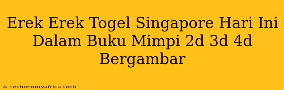 Erek Erek Togel Singapore Hari Ini Dalam Buku Mimpi 2d 3d 4d Bergambar