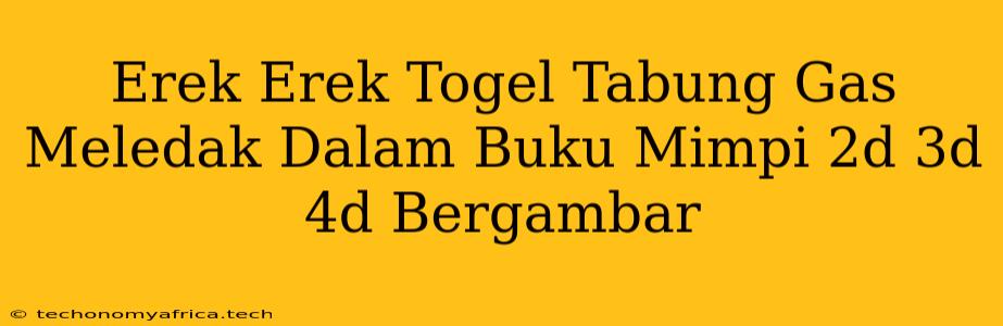 Erek Erek Togel Tabung Gas Meledak Dalam Buku Mimpi 2d 3d 4d Bergambar