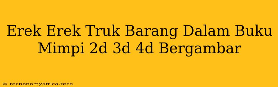 Erek Erek Truk Barang Dalam Buku Mimpi 2d 3d 4d Bergambar