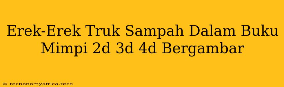 Erek-Erek Truk Sampah Dalam Buku Mimpi 2d 3d 4d Bergambar