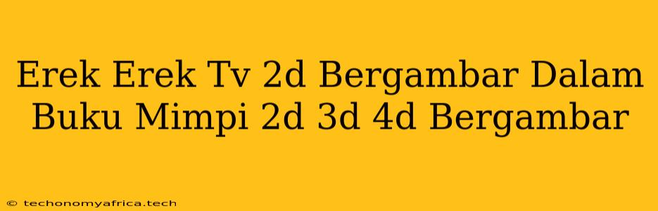 Erek Erek Tv 2d Bergambar Dalam Buku Mimpi 2d 3d 4d Bergambar