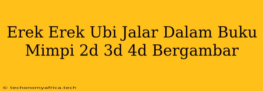 Erek Erek Ubi Jalar Dalam Buku Mimpi 2d 3d 4d Bergambar