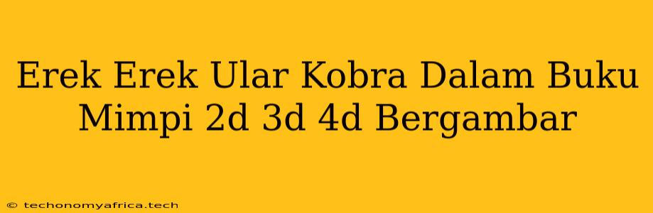 Erek Erek Ular Kobra Dalam Buku Mimpi 2d 3d 4d Bergambar