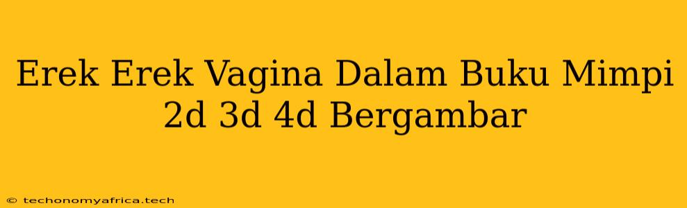 Erek Erek Vagina Dalam Buku Mimpi 2d 3d 4d Bergambar