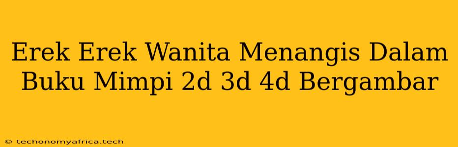 Erek Erek Wanita Menangis Dalam Buku Mimpi 2d 3d 4d Bergambar