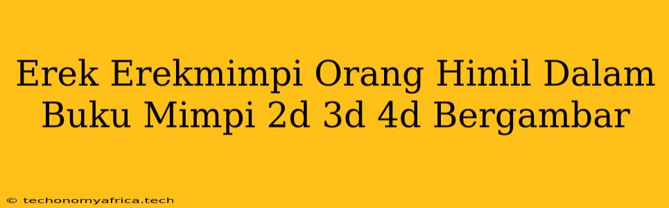 Erek Erekmimpi Orang Himil Dalam Buku Mimpi 2d 3d 4d Bergambar