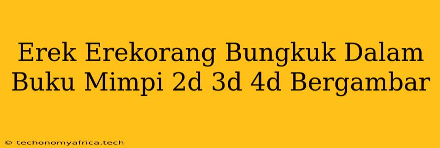 Erek Erekorang Bungkuk Dalam Buku Mimpi 2d 3d 4d Bergambar