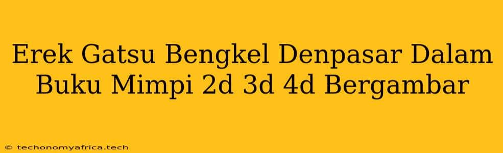 Erek Gatsu Bengkel Denpasar Dalam Buku Mimpi 2d 3d 4d Bergambar