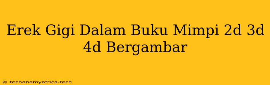 Erek Gigi Dalam Buku Mimpi 2d 3d 4d Bergambar