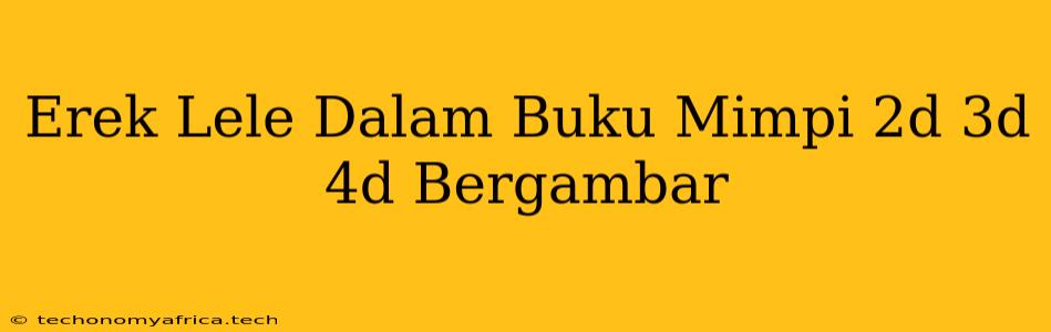 Erek Lele Dalam Buku Mimpi 2d 3d 4d Bergambar