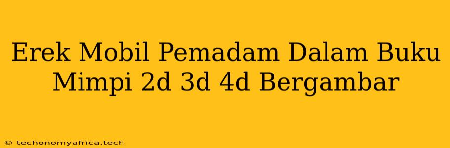 Erek Mobil Pemadam Dalam Buku Mimpi 2d 3d 4d Bergambar