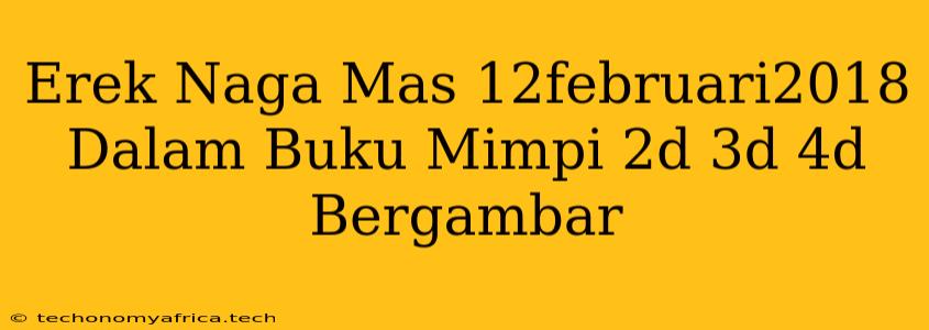 Erek Naga Mas 12februari2018 Dalam Buku Mimpi 2d 3d 4d Bergambar