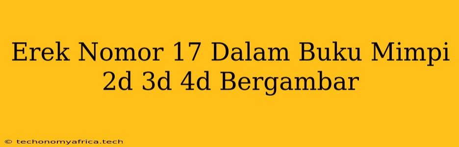 Erek Nomor 17 Dalam Buku Mimpi 2d 3d 4d Bergambar