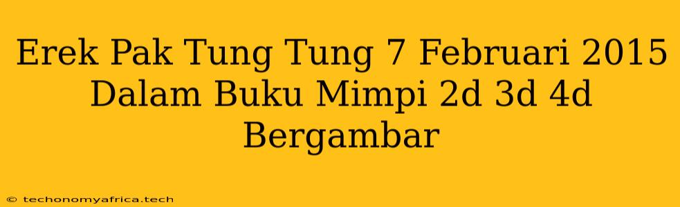 Erek Pak Tung Tung 7 Februari 2015 Dalam Buku Mimpi 2d 3d 4d Bergambar