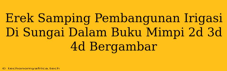 Erek Samping Pembangunan Irigasi Di Sungai Dalam Buku Mimpi 2d 3d 4d Bergambar