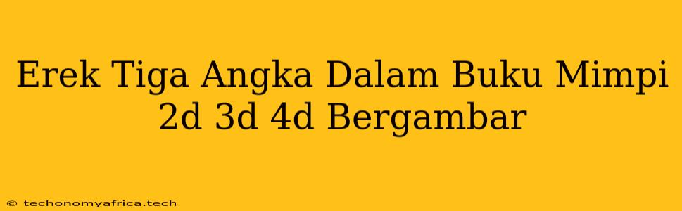 Erek Tiga Angka Dalam Buku Mimpi 2d 3d 4d Bergambar