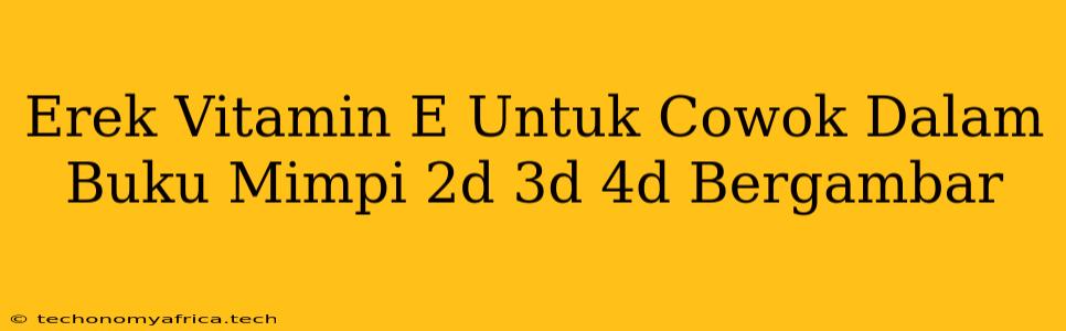 Erek Vitamin E Untuk Cowok Dalam Buku Mimpi 2d 3d 4d Bergambar