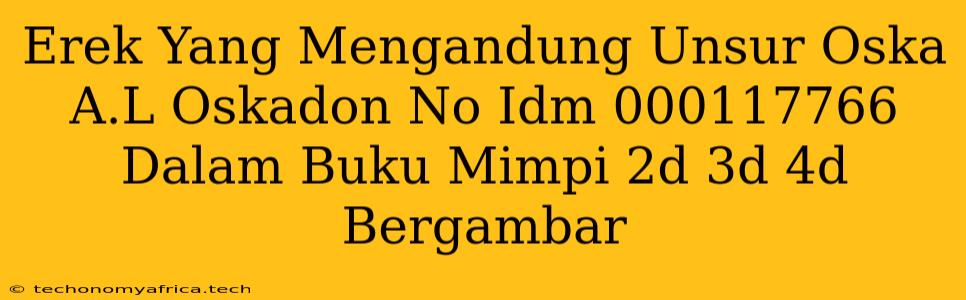 Erek Yang Mengandung Unsur Oska A.L Oskadon No Idm 000117766 Dalam Buku Mimpi 2d 3d 4d Bergambar