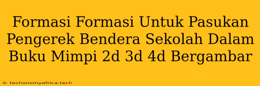 Formasi Formasi Untuk Pasukan Pengerek Bendera Sekolah Dalam Buku Mimpi 2d 3d 4d Bergambar