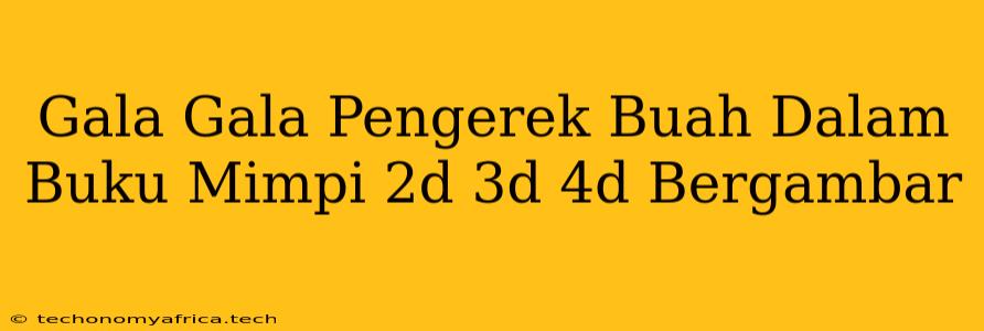 Gala Gala Pengerek Buah Dalam Buku Mimpi 2d 3d 4d Bergambar