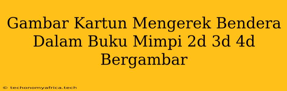 Gambar Kartun Mengerek Bendera Dalam Buku Mimpi 2d 3d 4d Bergambar