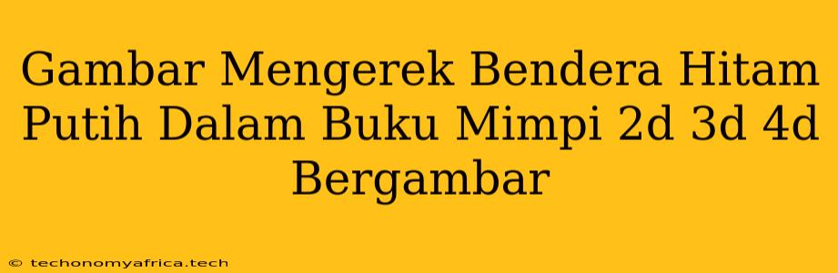 Gambar Mengerek Bendera Hitam Putih Dalam Buku Mimpi 2d 3d 4d Bergambar