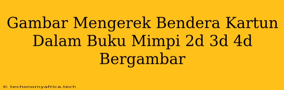 Gambar Mengerek Bendera Kartun Dalam Buku Mimpi 2d 3d 4d Bergambar