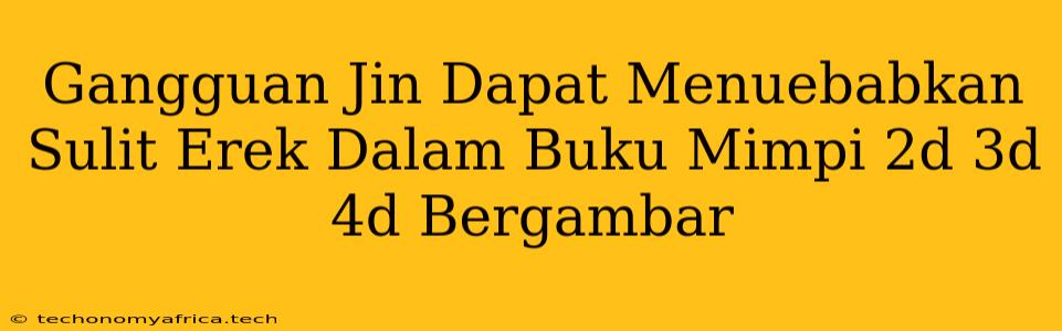 Gangguan Jin Dapat Menuebabkan Sulit Erek Dalam Buku Mimpi 2d 3d 4d Bergambar