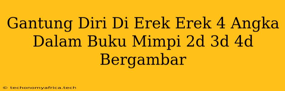 Gantung Diri Di Erek Erek 4 Angka Dalam Buku Mimpi 2d 3d 4d Bergambar